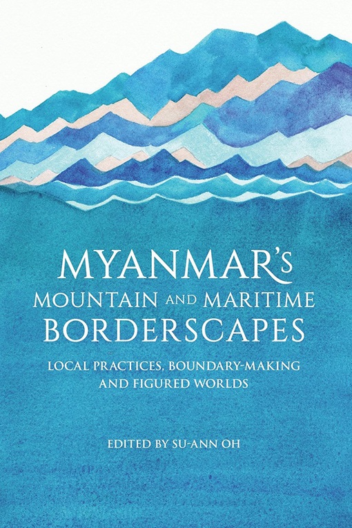 Title details for Myanmar’s Mountain and Maritime Borderscapes by Su-Ann Oh - Wait list